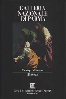 Galleria Nazionale di Parma. Catalogo delle Opere. Il Seicento (Volume 3)
