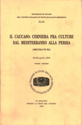 Il Caucaso: cerniera fra culture dal Mediterraneo alla Persia (Secoli IV-XI). 20-26 aprile 1995 (Tomo 1)