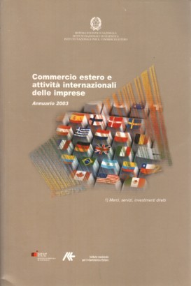 Commercio estero e attività internazionali delle imprese: Annuario 2003. L'Italia nell'economia internazionale: Rapporto ICE 2003-2004 (3 volumi)