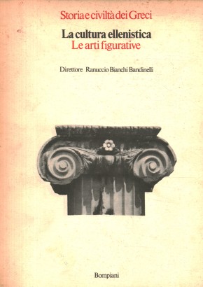 Storia e civiltà dei Greci. La cultura ellenistica. Le arti figurative (Volume 10)