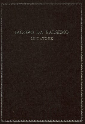 Iacopo da Balsemo - Miniatore (c. 1425 - c. 1503)