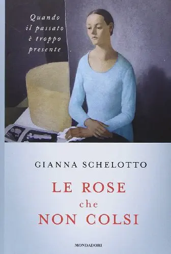 Le rose che non colsi - Quando il passato è troppo presente