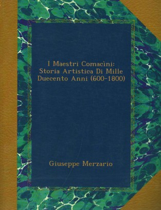 I maestri Comacini: Storia Artistica di Mille Duecento Anni (600-1800)