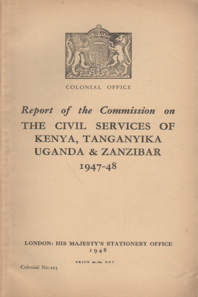 Report of the commission on the civil services of Kenya, Tanganyika, Uganda &amp; Zanzibar 1947-48