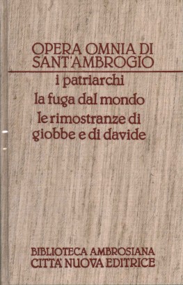 Opera Omnia di Sant'Ambrogio. Opere esegetiche IV. I patriarchi, La fuga dal mondo, Le rimostranze di Giobbe e di Davide