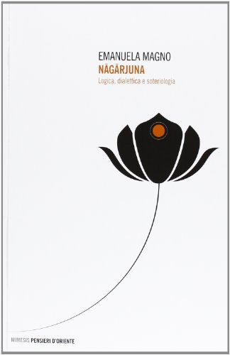 Nagarjuna. Logica dialettica e soteriolog,Nagarjuna. Logica dialettica e soteriolog