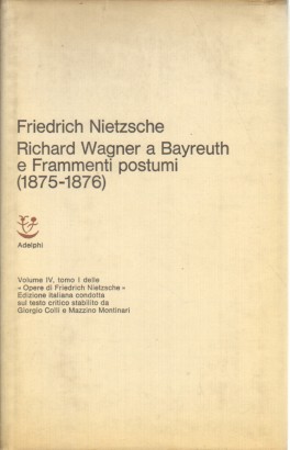 Richard Wagner a Bayreuth e Frammenti postumi (1875-1876) Volume IV tomo I