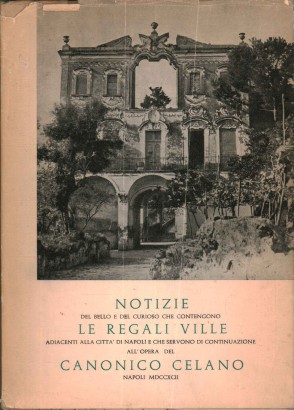 Notizie del bello e del curioso che contengono le regali ville adiacenti alla città di Napoli e che servono di continuazione all'opera del Canonico Celano