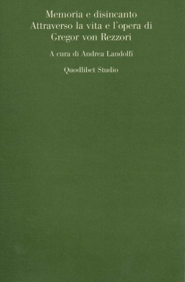 Memoria e disincanto Attraverso la vita e l'opera di Gregor von Rezzori