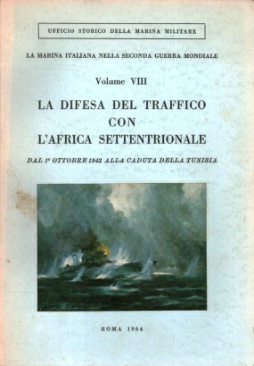 La Marina Italiana nella Seconda Guerra Mondiale. Vol. VIII. La difesa del traffico con l'Africa settentrionale. Dal 1° ottobre 1942 alla caduta della Tunisia.