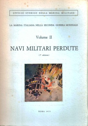 La Marina Italiana nella Seconda Guerra Mondiale. Volume II . Navi militari perdute.