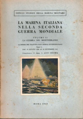 La Marina Italiana nella Seconda Guerra Mondiale. Volume II. La guerra nel mediterraneo. La difesa del traffico coll'Africa settentrionale. Tomo 1° dal 10 giugno 1940 al 30 settembre 1941