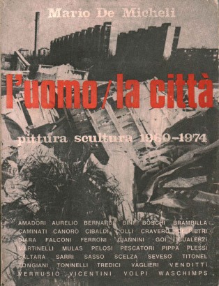 L'uomo/la città -  Pittura scultura 1960-1974