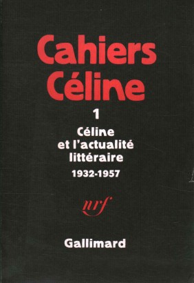 Cahiers Céline 1. Céline et l'actualité littéraire 1932-1957