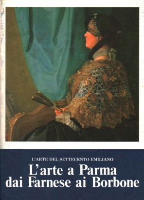 L'arte del Settecento emiliano. L'arte a Parma dai Farnese ai Borbone