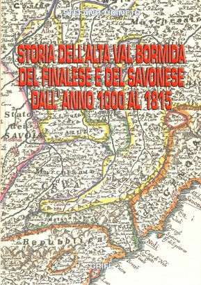 L'alta Val Bormida, il Finalese, il Savonese e le zone contigue tra i Del Carretto, i Monferrato, gli Spagnoli, i Genovesi, Napoleone e i Savoia, dall'anno 1000 al 1815