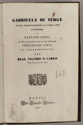 Gabriella di Vergy. Azione eroica-pantomina in cinque atti d'invenzione di Gaetano Gioja ed ora riprodotta dal di lui fratello Ferdinando Gioja da rappresentarsi nel Real Teatro S. Carlo nella primavera del 1837