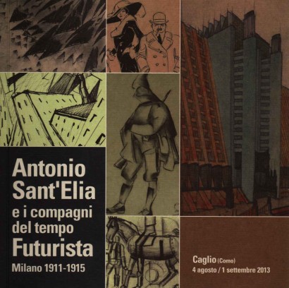 Antonio Sant'Elia e i compagni del tempo Futurista Milano 1911-1915