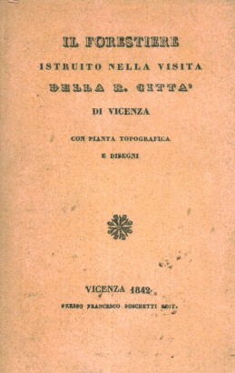 Il forestiere istruito nella visita della R. città di Vicenza