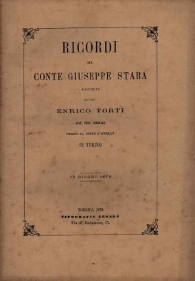 Ricordi sul Conte Giuseppe Stara raccolti dal Cav Enrico Torti sost proc generale presso la corte d'appello in Torino