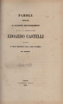 Parole pronunciate in occasione dell'insediamento di S.E. il commendatore Edoardo Castelli nella carica di primo presidente della corte d'appello di Torino