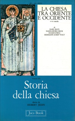 Storia della Chiesa. La Chiesa tra Oriente e Occidente (Volume III)