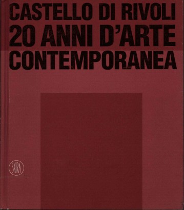 Castello di Rivoli. 20 anni d'arte contemporanea