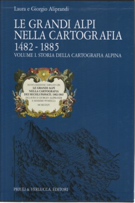 Le grandi Alpi nella cartografia 1482-1885 (Volume I)