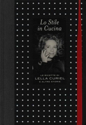 Lo stile in cucina. Le ricette di Lella Curiel e altre storie