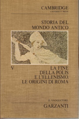 Storia del mondo antico. La fine della polis e l'ellenismo. Le origini di Roma (Volume quinto)