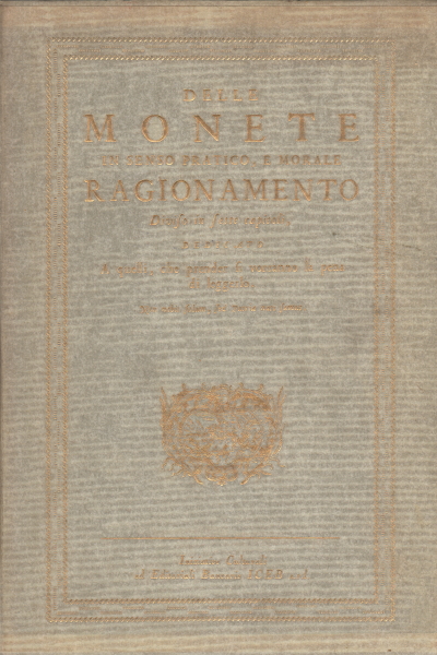 Delle monete in senso pratico, e morale. Dell&apos;origine e del commercio della moneta e dell&apos;instituzione delle Zecche d&apos;Italia (2 volumi)