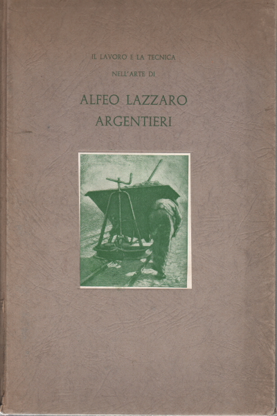 Il lavoro e la tecnica nel'arte di Alfeo Lazzaro , AA.VV.