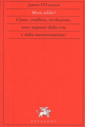 Marx addio? Classe, conflitto, rivoluzione, sono superati dalla crisi e dalla ristrutturazione?