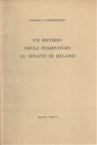 An appeal from the printers to the Senate of Milan, Andrea F. Gasparinetti