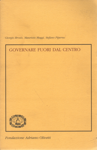 Governare fuori dal centro, Giorgio Brosio Maurizio Maggi Stefano Piperno