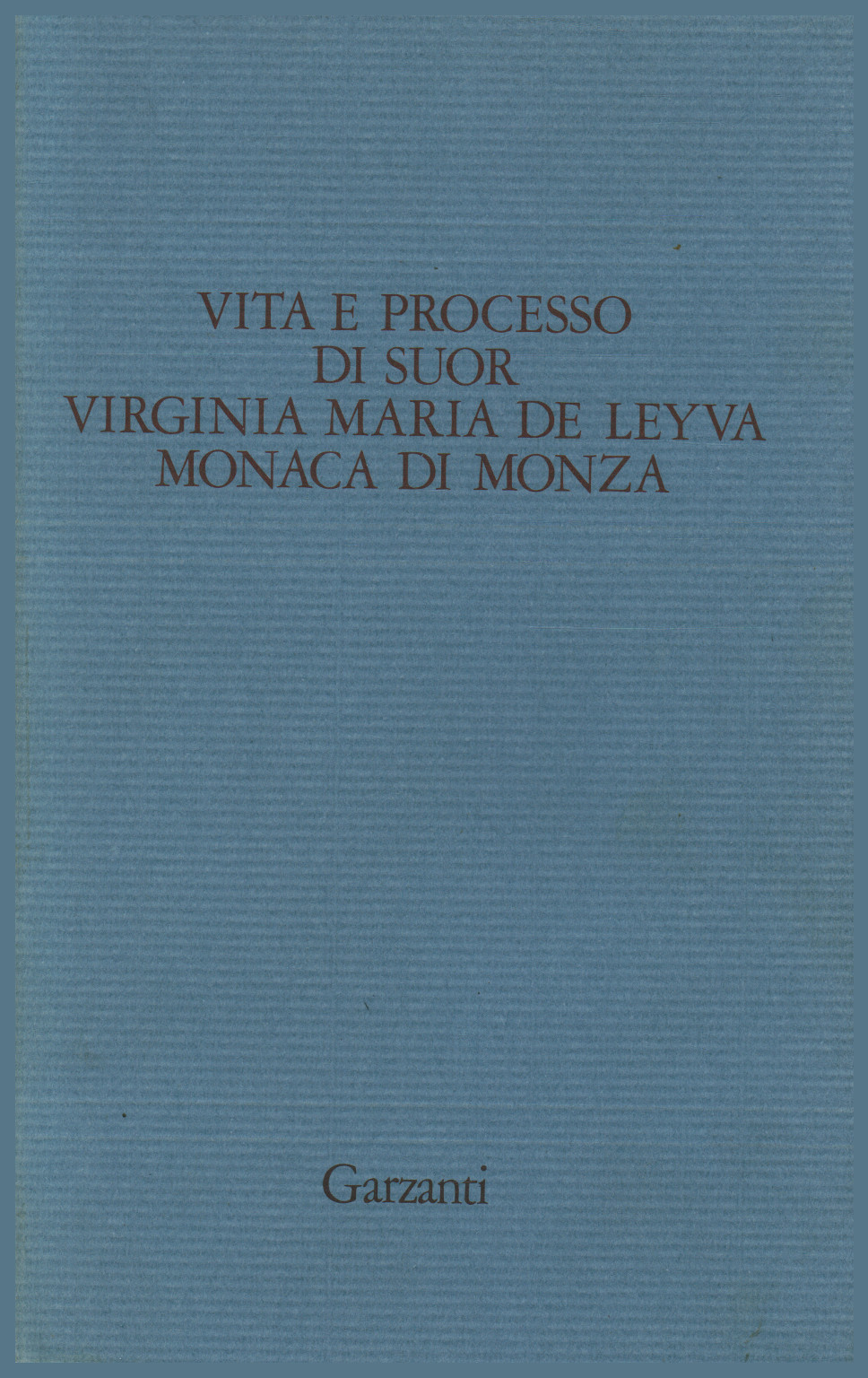 Vita E Processo Di Suor Virginia Maria De Leyva Monaca Di Monza Aa Vv Biografie Diari E Memorie Storia Libreria Dimanoinmano It