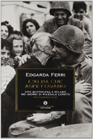 L&apos;alba che aspettavamo - Vita quotidiana a Milano nei giorni di piazzale Loreto 23-30 aprile 1945 | Edgarda Ferri usato Storia Contemporanea