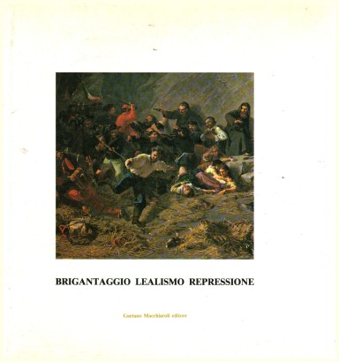 Brigantaggio lealismo repressione nel Mezzogiorno 1860-1870