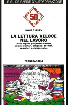 La lettura veloce nel lavoro. Corso rapido per professionisti, uomini d'affari, dirigenti, tecnici, operatori commerciali...