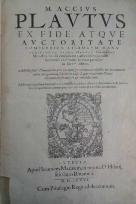 M. Accius Plautus ex fide atque auctoritate complurium librorum manu scriptorum opera Dionys. Lambini monstro liensis emendatus: ad eodemque commentariis explicatus et nunc primum in lucem editus. Adiecta sunt Plautina loca ex antiquis grammaticis collecta: et ex commentario antiquarum lectionum Iusti Lipsii multorum Plauti locorum illustrationes et emendationes.