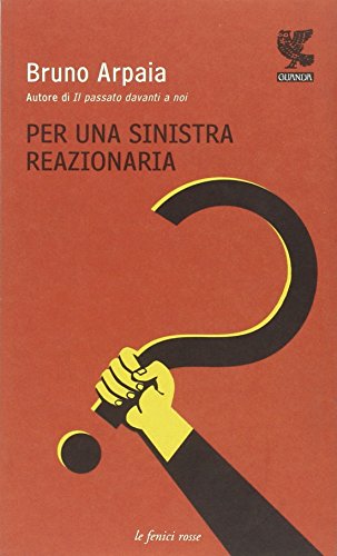 Per una sinistra reazionaria, Bruno Arpaia