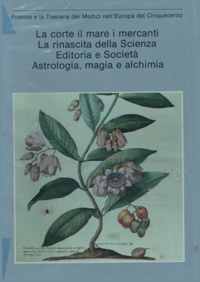 La corte il mare i mercati.La rinascita della Scienza.Editoria e Società.Astrologia,magia e alchimia