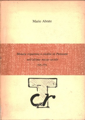 Moneta risparmio e credito in Piemonte nell'ultimo mezzo secolo 1926-1976