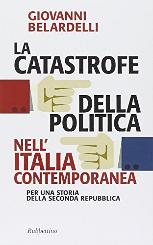 La catastrofe della politica nell'Italia contempo, Giovanni Belardelli