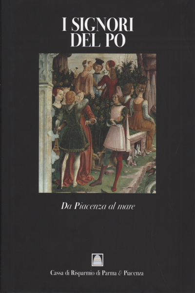 Les Seigneurs du Pô vol.II,Les Seigneurs du Pô De Plaisance à la mer.