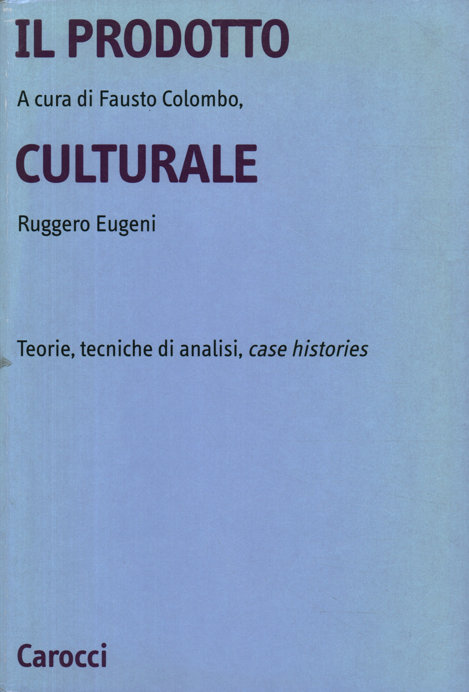 Il prodotto culturale, Fausto Colombo, Ruggero Eugeni , usato, Teorie,  tecniche di analisi, case histories, Scienze umane, Sociologia