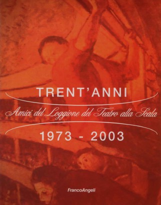 Amici del Loggione del Teatro della Scala. Trent'anni 1973-2003